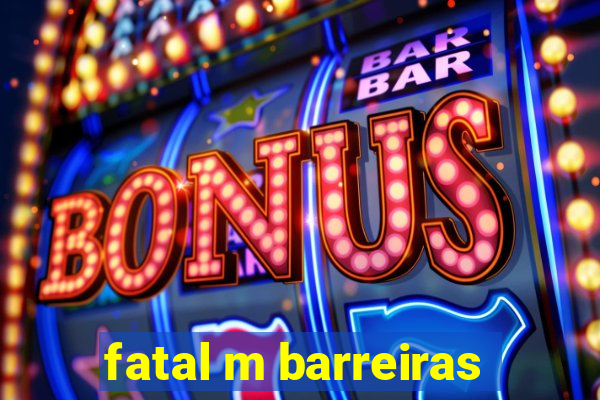 fatal m barreiras