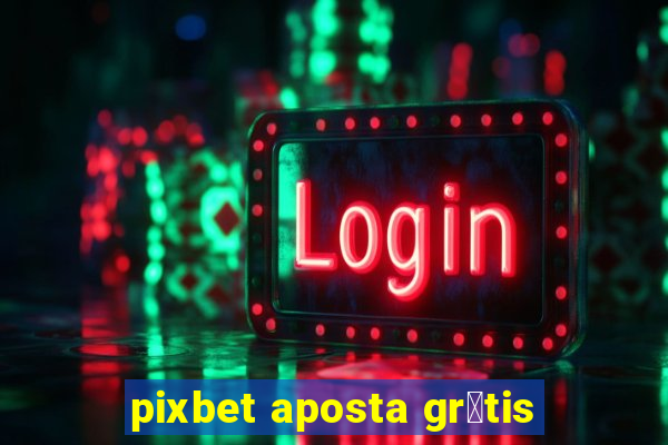 pixbet aposta gr谩tis