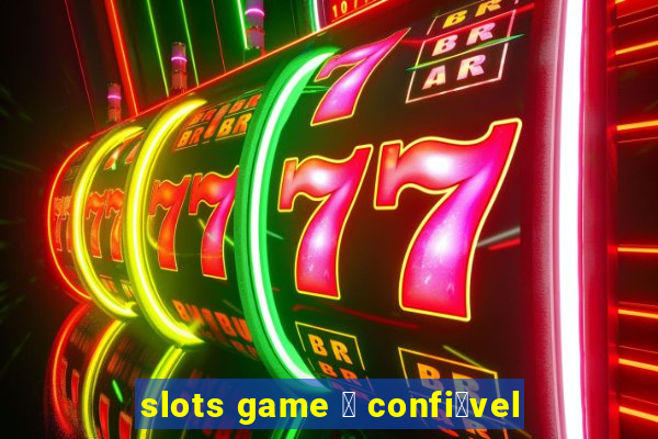 slots game 茅 confi谩vel