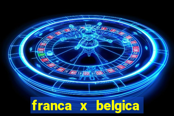 franca x belgica onde assistir