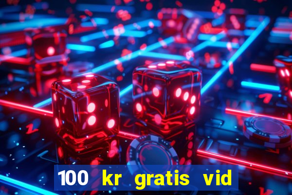 100 kr gratis vid registrering casino