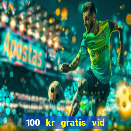 100 kr gratis vid registrering casino