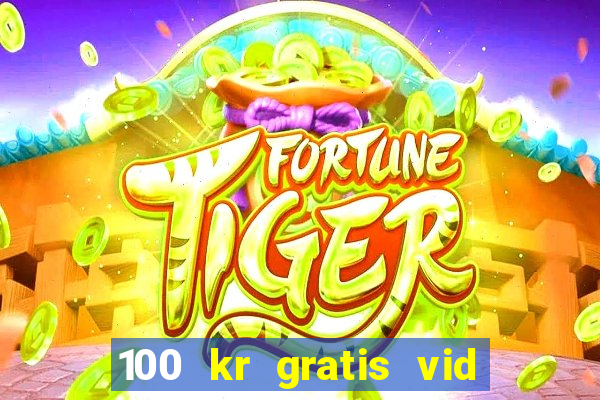 100 kr gratis vid registrering casino