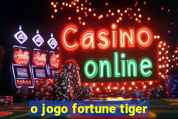 o jogo fortune tiger