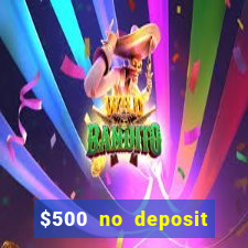 $500 no deposit bonus casino