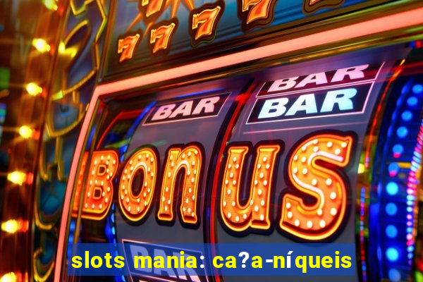 slots mania: ca?a-níqueis