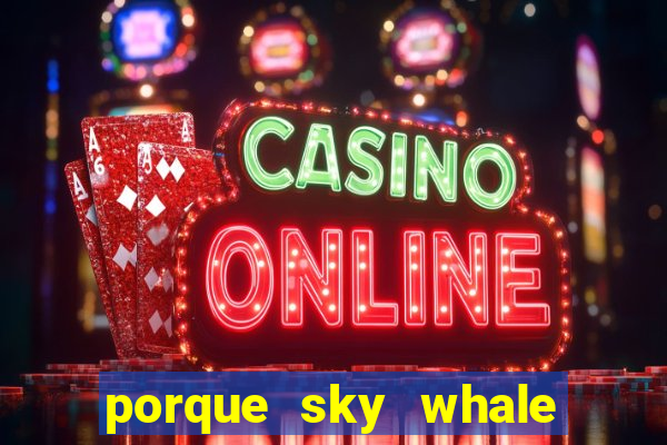 porque sky whale saiu da play store