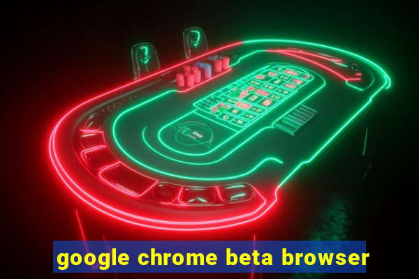 google chrome beta browser