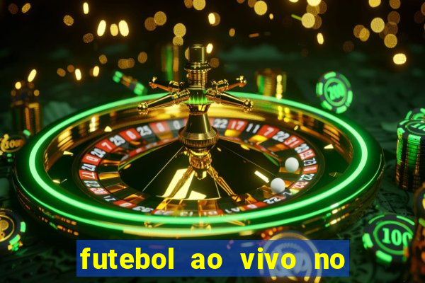 futebol ao vivo no celular futemax