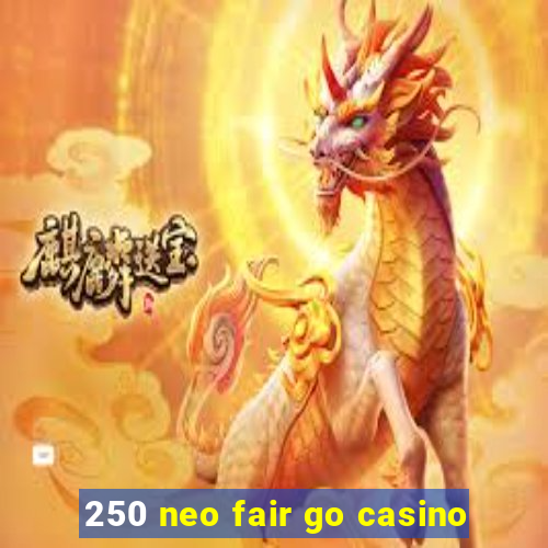 250 neo fair go casino