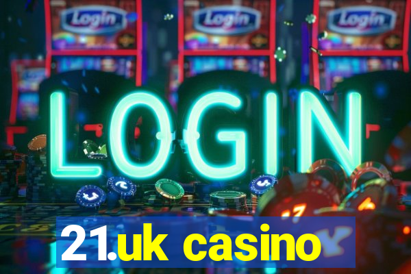 21.uk casino