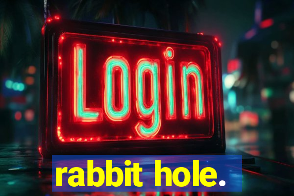 rabbit hole.