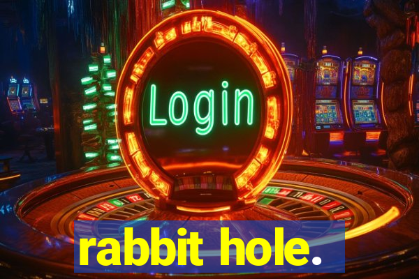 rabbit hole.