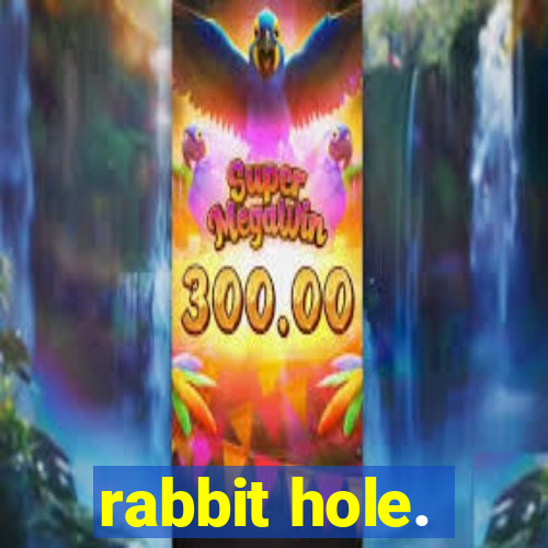 rabbit hole.