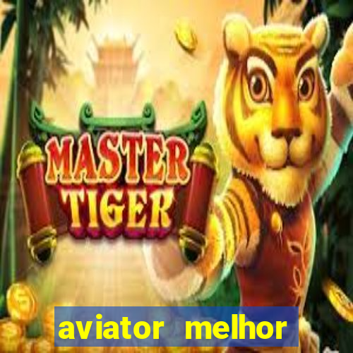 aviator melhor horario para jogar