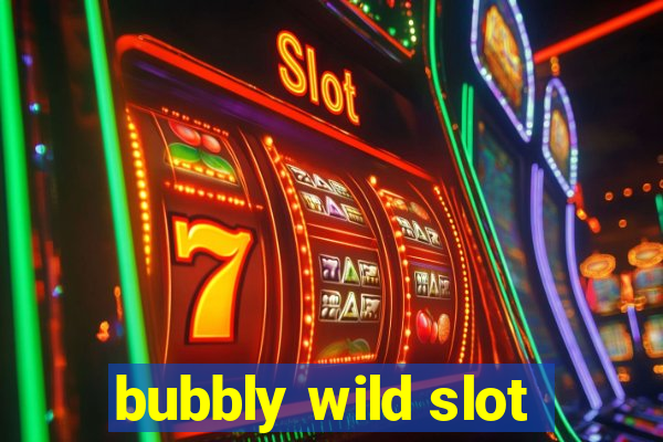 bubbly wild slot