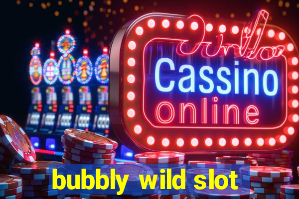 bubbly wild slot