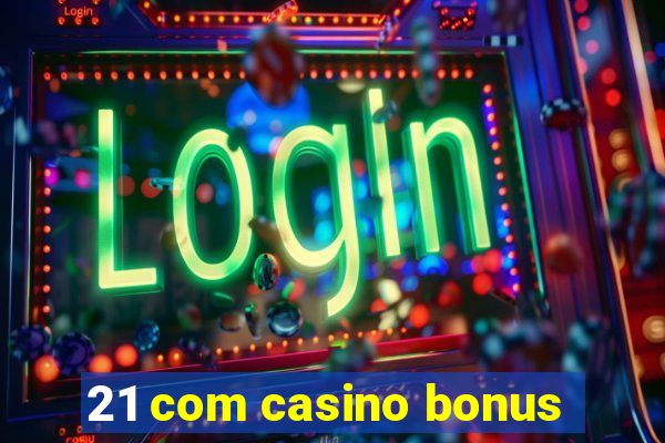 21 com casino bonus