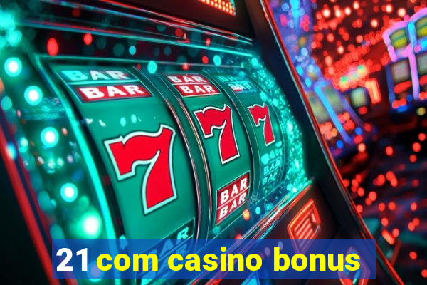 21 com casino bonus