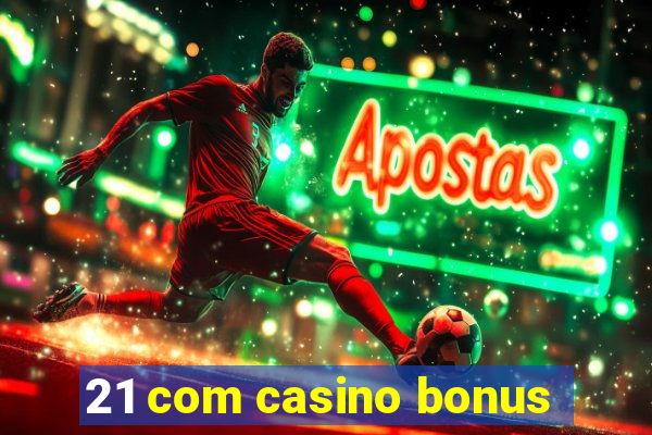 21 com casino bonus