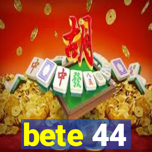 bete 44