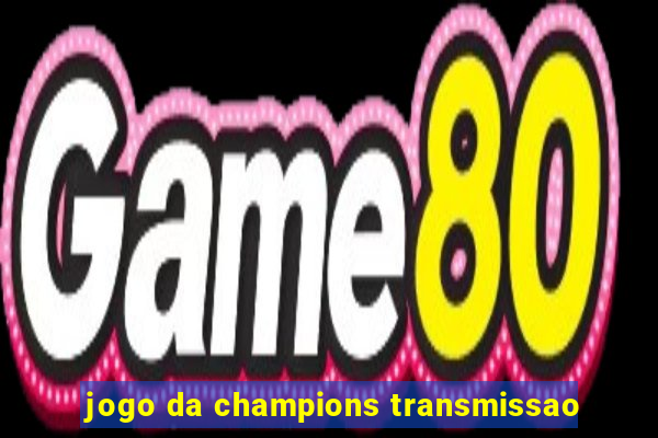 jogo da champions transmissao