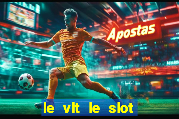 le vlt le slot machine piu evolute