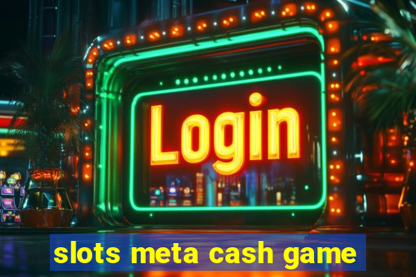 slots meta cash game