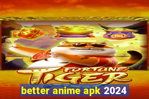 better anime apk 2024