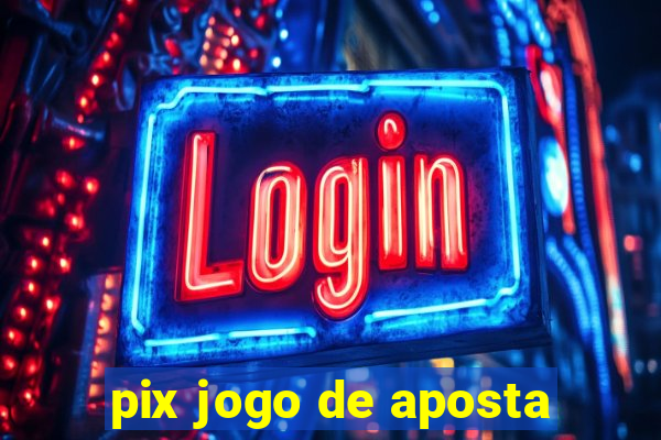 pix jogo de aposta