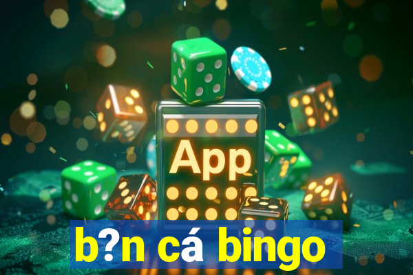 b?n cá bingo