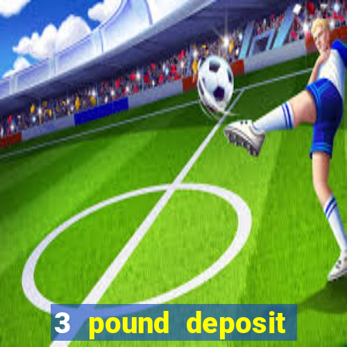 3 pound deposit casino uk