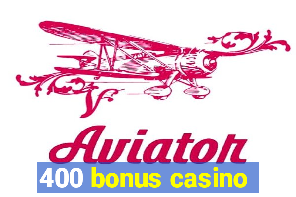 400 bonus casino