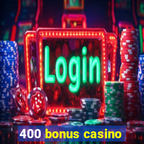 400 bonus casino