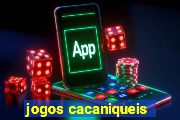 jogos cacaniqueis