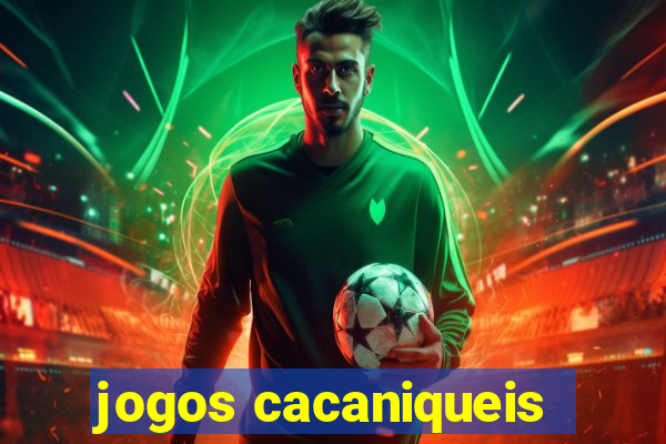 jogos cacaniqueis