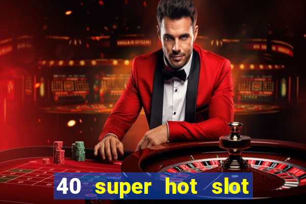 40 super hot slot online free