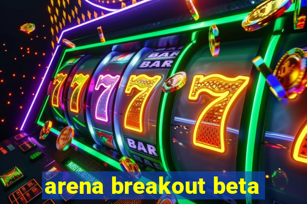 arena breakout beta