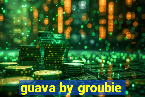 guava by groubie