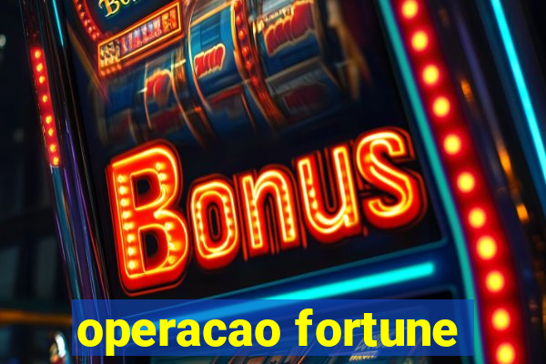 operacao fortune