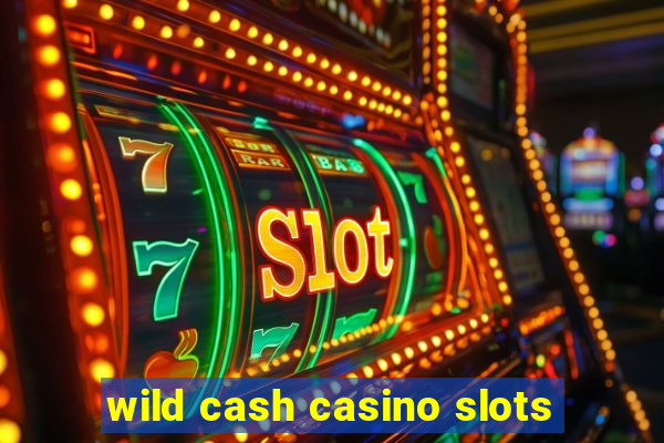 wild cash casino slots