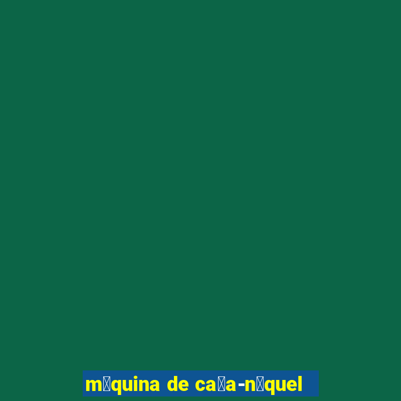 m谩quina de ca莽a-n铆quel