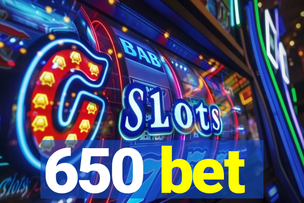 650 bet