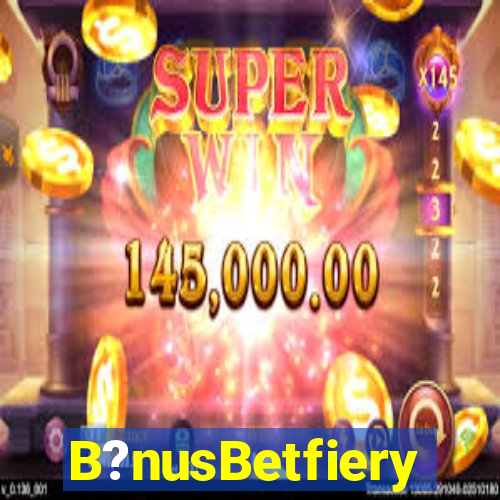 B?nusBetfiery