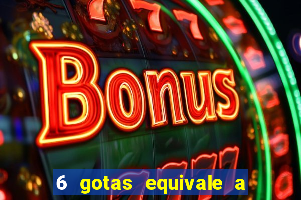 6 gotas equivale a quantos ml