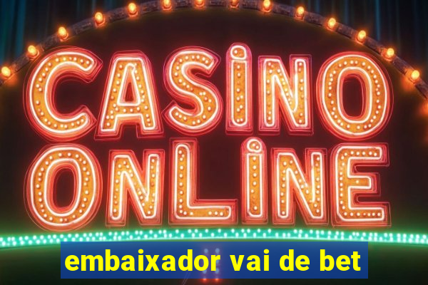 embaixador vai de bet