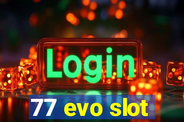 77 evo slot