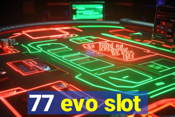 77 evo slot