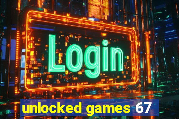 unlocked games 67