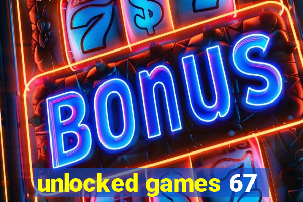 unlocked games 67